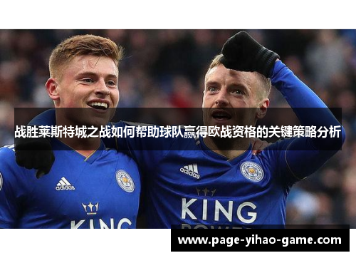 战胜莱斯特城之战如何帮助球队赢得欧战资格的关键策略分析