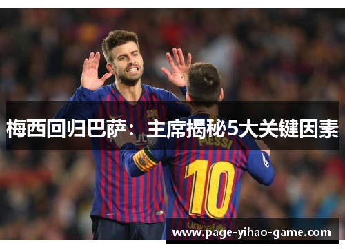 梅西回归巴萨：主席揭秘5大关键因素