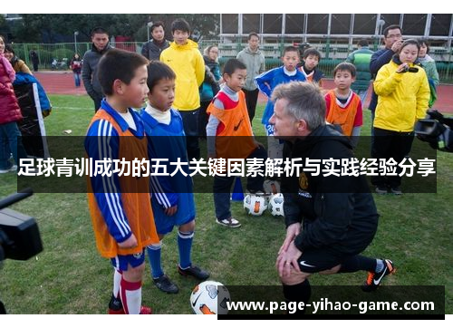 足球青训成功的五大关键因素解析与实践经验分享 足球青训成功的五大关键因素解析与实践经验分享